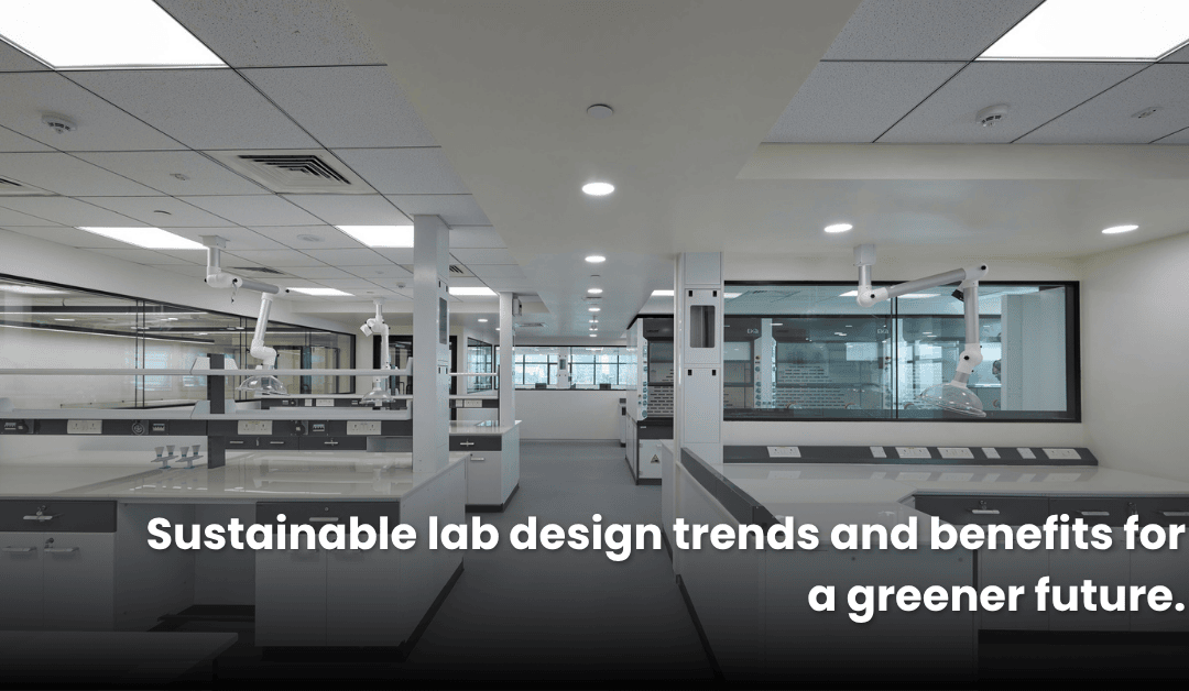 Sustainable and Eco-Friendly Laboratory Design: Trends and Benefits